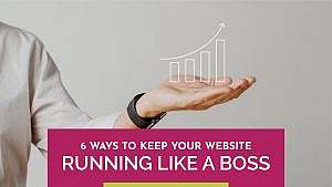 6 Ways To Keep Your Website Running Like a Boss